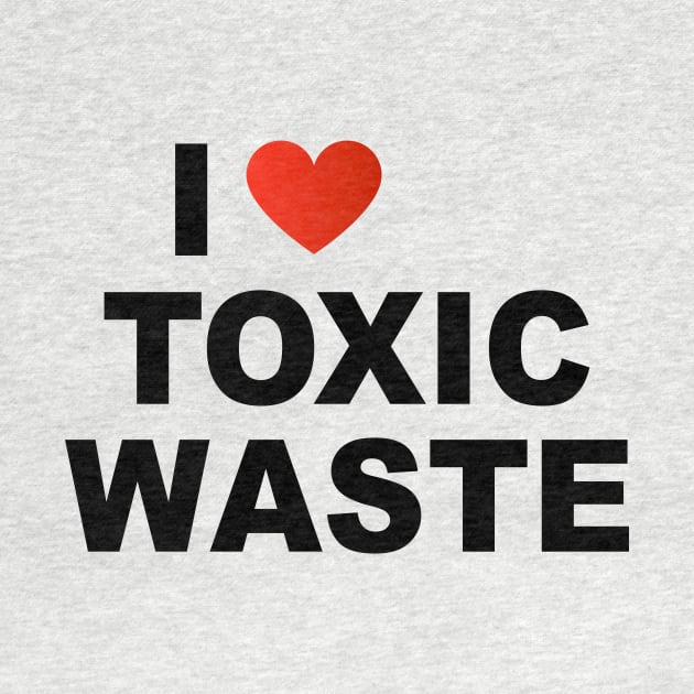 I Love Toxic Waste by TheCosmicTradingPost